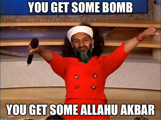 Oprah You Get A Meme | YOU GET SOME BOMB; YOU GET SOME ALLAHU AKBAR | image tagged in memes,oprah you get a | made w/ Imgflip meme maker