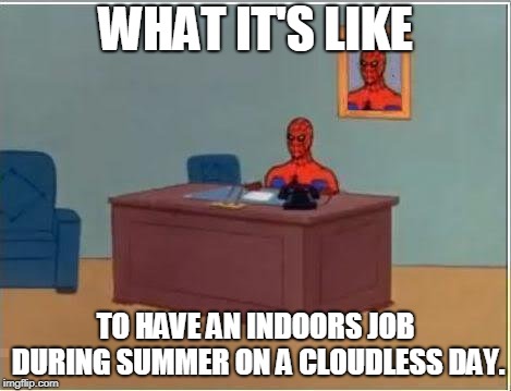 Desk Drone feelings | WHAT IT'S LIKE; TO HAVE AN INDOORS JOB DURING SUMMER ON A CLOUDLESS DAY. | image tagged in memes,spiderman computer desk,spiderman,summer vacation | made w/ Imgflip meme maker