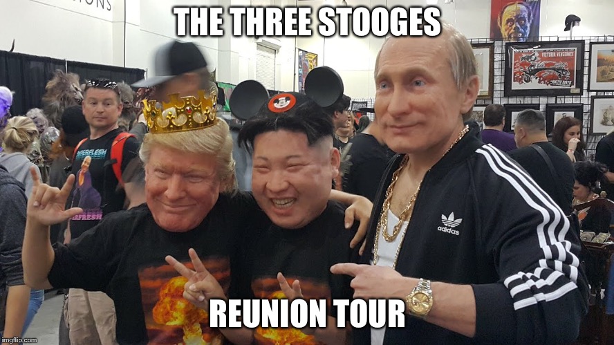 The Three Stooges | THE THREE STOOGES; REUNION TOUR | image tagged in trump,putin,kim jong un | made w/ Imgflip meme maker