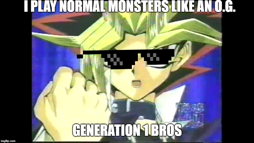The Yu-Gi-Oh O.G. | I PLAY NORMAL MONSTERS LIKE AN O.G. GENERATION 1 BROS | image tagged in yugioh,cards,gaming,smash duels,yugioh5d's,yugioh card draw | made w/ Imgflip meme maker