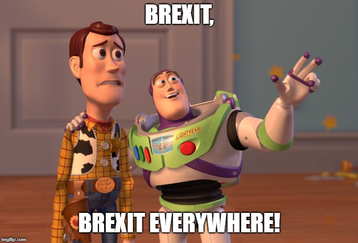 Brexit's Takin' Over! | BREXIT, BREXIT EVERYWHERE! | image tagged in memes,x x everywhere,funny,latest | made w/ Imgflip meme maker