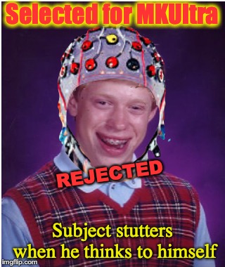 Bad Test Subject | Selected for MKUltra; REJECTED; Subject stutters when he thinks to himself | image tagged in mkultra brian,brainwashing,rejected | made w/ Imgflip meme maker