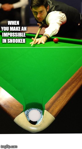 Snooker | WHEN YOU MAKE AN IMPOSSIBLE IN SNOOKER | image tagged in snooker | made w/ Imgflip meme maker