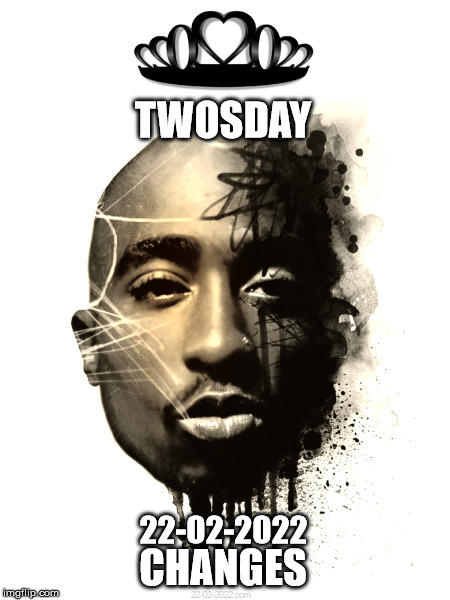 CHANGES | TWOSDAY; 22-02-2022; CHANGES | image tagged in twosday,22-02-2022,happy day,memes,2pac,rapper | made w/ Imgflip meme maker