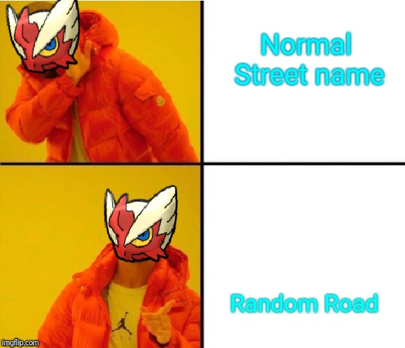 Normal Street name Random Road | image tagged in blaze the blaziken drake meme | made w/ Imgflip meme maker