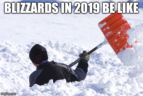 Blizzard | BLIZZARDS IN 2019 BE LIKE | image tagged in blizzard,2019,memes | made w/ Imgflip meme maker