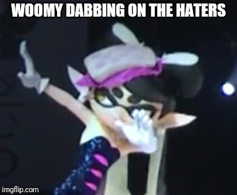 Callie Dab | WOOMY DABBING ON THE HATERS | image tagged in callie dab,splatoon,dab,woomy,memes | made w/ Imgflip meme maker