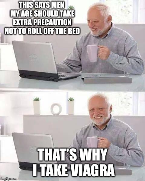 Kickstand |  THIS SAYS MEN MY AGE SHOULD TAKE EXTRA PRECAUTION NOT TO ROLL OFF THE BED; THAT’S WHY I TAKE VIAGRA | image tagged in memes,hide the pain harold,viagra,bed | made w/ Imgflip meme maker