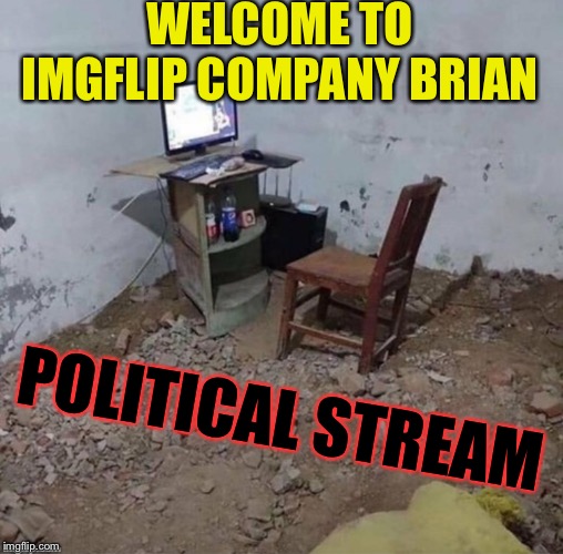 WELCOME TO IMGFLIP COMPANY BRIAN POLITICAL STREAM | made w/ Imgflip meme maker