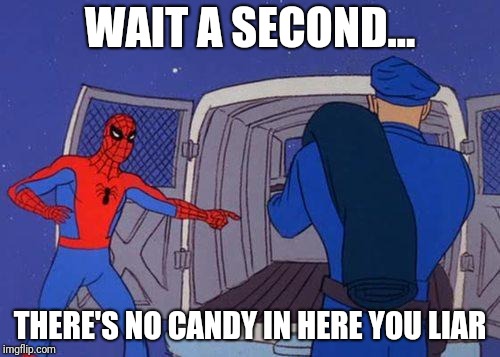 Spider man | WAIT A SECOND... THERE'S NO CANDY IN HERE YOU LIAR | image tagged in spider man | made w/ Imgflip meme maker