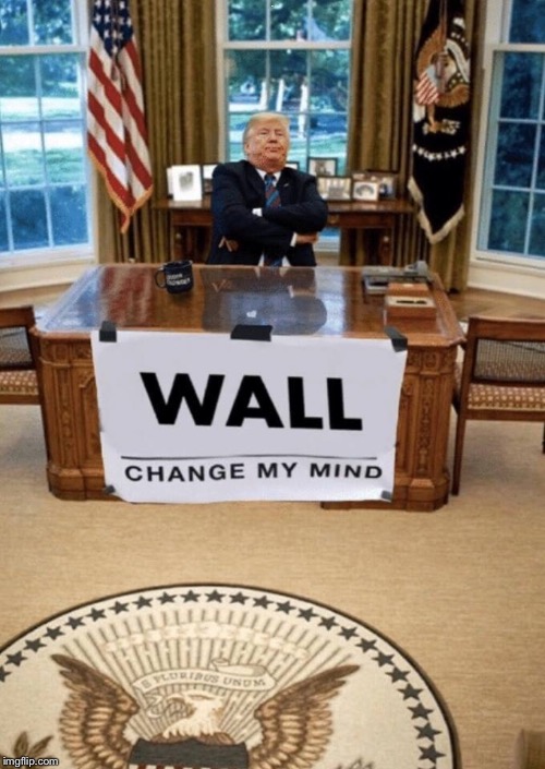 Not Budging | A | image tagged in border wall,change my mind,donald trump,political meme | made w/ Imgflip meme maker
