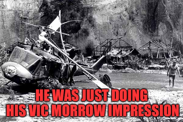 HE WAS JUST DOING HIS VIC MORROW IMPRESSION | made w/ Imgflip meme maker