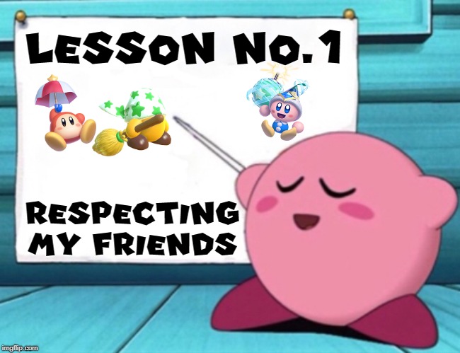 Respecting Kirby's Friends | LESSON NO.1; RESPECTING MY FRIENDS | image tagged in kirby's lesson,memes | made w/ Imgflip meme maker