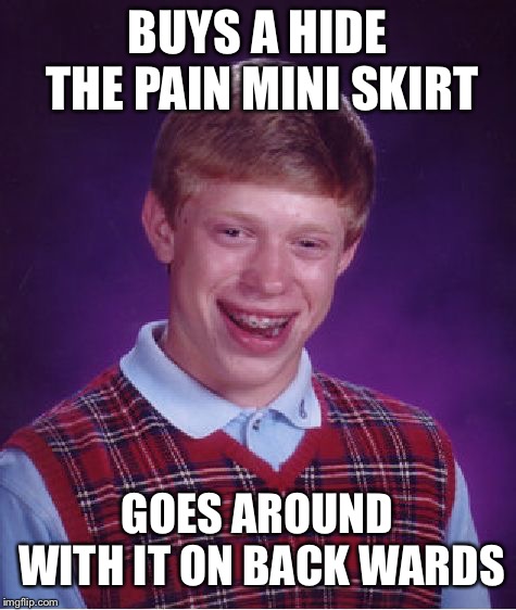 Bad Luck Brian Meme | BUYS A HIDE THE PAIN MINI SKIRT GOES AROUND WITH IT ON BACK WARDS | image tagged in memes,bad luck brian | made w/ Imgflip meme maker