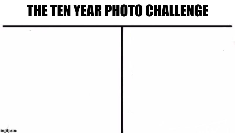Ten year photo challenge template | image tagged in ten year photo challenge template | made w/ Imgflip meme maker