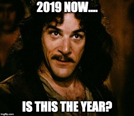 Inigo Montoya Meme | 2019 NOW.... IS THIS THE YEAR? | image tagged in memes,inigo montoya | made w/ Imgflip meme maker