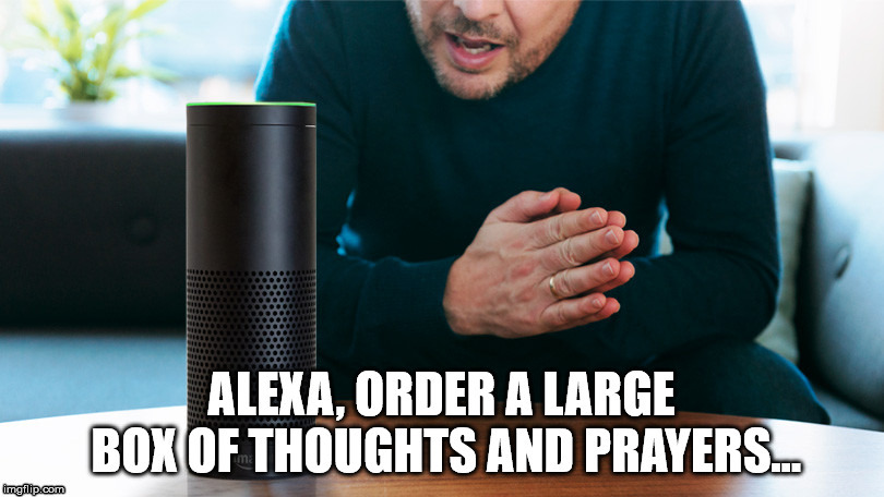 Alexa, order a box of thoughts and prayers | image tagged in thoughts and prayers,alexa,amazon | made w/ Imgflip meme maker