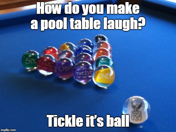 Pool table balls | How do you make a pool table laugh? Tickle it’s ball | image tagged in gaming | made w/ Imgflip meme maker