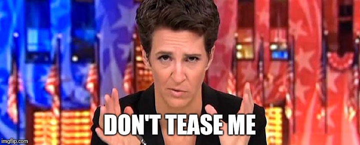 Rachel Maddow Missile | DON'T TEASE ME | image tagged in rachel maddow missile | made w/ Imgflip meme maker