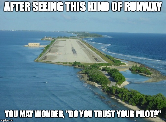 Runway in Water | AFTER SEEING THIS KIND OF RUNWAY; YOU MAY WONDER, "DO YOU TRUST YOUR PILOT?" | image tagged in runway,airplane,airport,memes | made w/ Imgflip meme maker