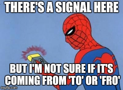 spider-man radar | THERE'S A SIGNAL HERE BUT I'M NOT SURE IF IT'S COMING FROM 'TO' OR 'FRO' | image tagged in spider-man radar | made w/ Imgflip meme maker