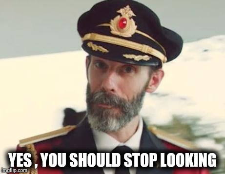 Captain Obvious | YES , YOU SHOULD STOP LOOKING | image tagged in captain obvious | made w/ Imgflip meme maker