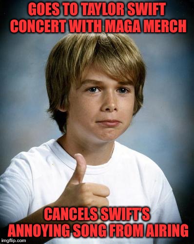 good luck gary | GOES TO TAYLOR SWIFT CONCERT WITH MAGA MERCH; CANCELS SWIFT’S ANNOYING SONG FROM AIRING | image tagged in good luck gary | made w/ Imgflip meme maker
