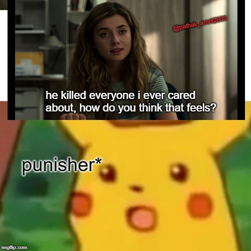 the punisher season 2 memes | @pathak_amrit2633; he killed everyone i ever cared about, how do you think that feels? punisher* | image tagged in memes,surprised pikachu,the punisher,frank castle | made w/ Imgflip meme maker