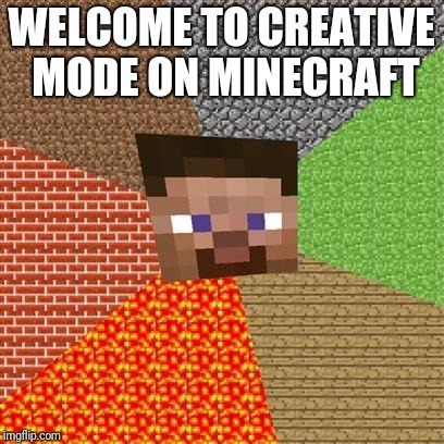 Minecraft Steve | WELCOME TO CREATIVE MODE ON MINECRAFT | image tagged in minecraft steve | made w/ Imgflip meme maker