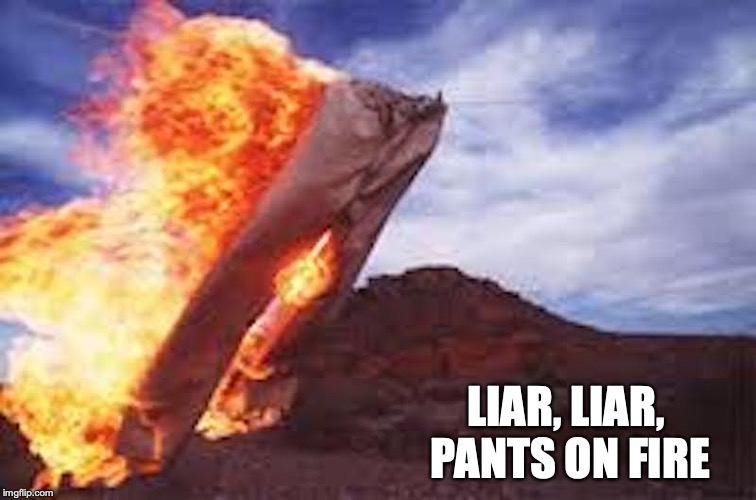 Burning Pants | LIAR, LIAR, PANTS ON FIRE | image tagged in liar,liar liar pants on fire,pants,fire,memes | made w/ Imgflip meme maker