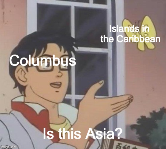 Is This A Pigeon Meme | Islands in the Caribbean; Columbus; Is this Asia? | image tagged in memes,is this a pigeon | made w/ Imgflip meme maker