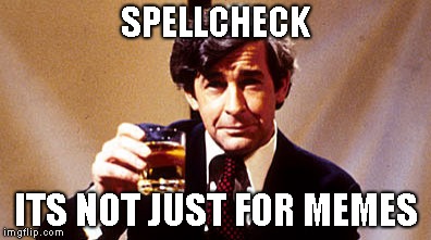 SPELLCHECK ITS NOT JUST FOR MEMES | made w/ Imgflip meme maker
