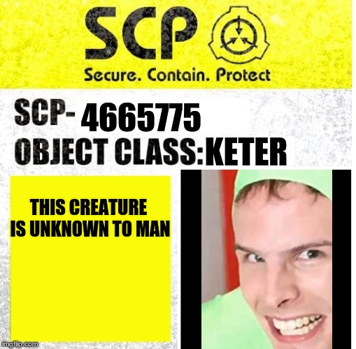 SCP Sign Generator | KETER; 4665775; THIS CREATURE IS UNKNOWN TO MAN | image tagged in scp sign generator | made w/ Imgflip meme maker