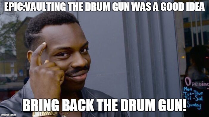 Roll Safe Think About It | EPIC:VAULTING THE DRUM GUN WAS A GOOD IDEA; BRING BACK THE DRUM GUN! | image tagged in memes,roll safe think about it | made w/ Imgflip meme maker