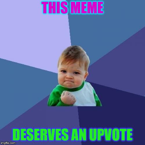 Success Kid Meme | THIS MEME DESERVES AN UPVOTE | image tagged in memes,success kid | made w/ Imgflip meme maker