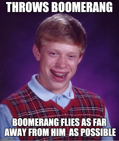 Bad Luck Brian Meme | THROWS BOOMERANG BOOMERANG FLIES AS FAR AWAY FROM HIM  AS POSSIBLE | image tagged in memes,bad luck brian | made w/ Imgflip meme maker