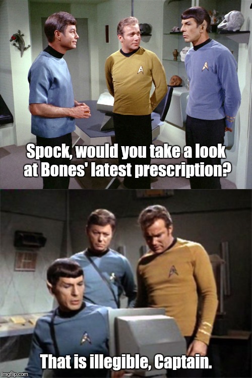 That is illegible, Captain | Spock, would you take a look at Bones' latest prescription? That is illegible, Captain. | image tagged in mccoy kirk spock,memes,funny,star trek | made w/ Imgflip meme maker