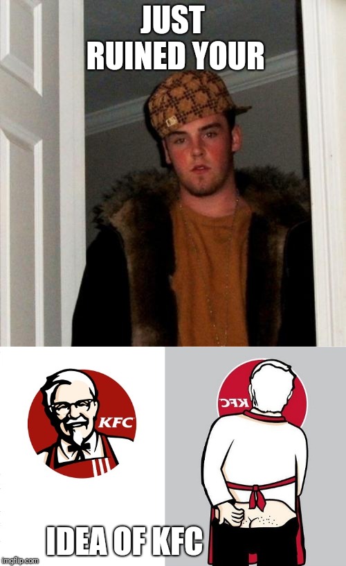Guess what's in your chicken? | JUST RUINED YOUR; IDEA OF KFC | image tagged in memes,scumbag steve,kfc,butthurt | made w/ Imgflip meme maker