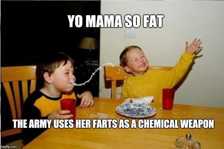 YO MAMA SO FAT THE ARMY USES HER FARTS AS A CHEMICAL WEAPON | made w/ Imgflip meme maker