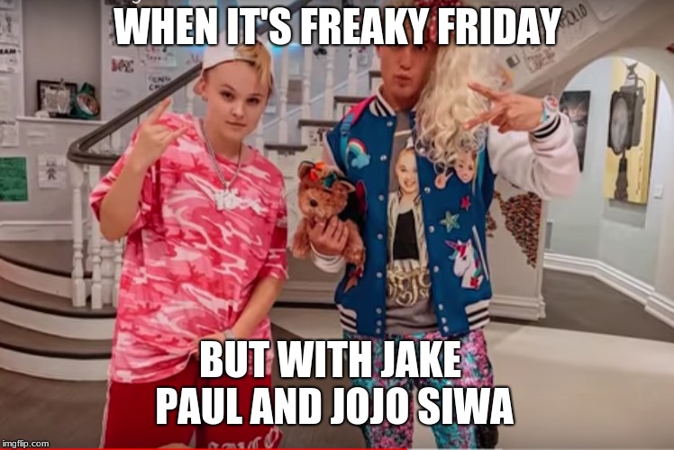 WHEN IT'S FREAKY FRIDAY; BUT WITH JAKE PAUL AND JOJO SIWA | made w/ Imgflip meme maker