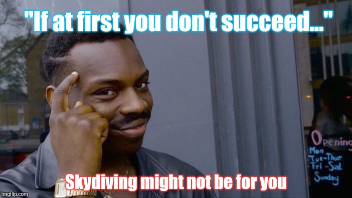 Notable quotables | "If at first you don't succeed..."; Skydiving might not be for you | image tagged in memes,roll safe think about it | made w/ Imgflip meme maker