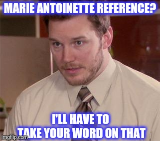 Afraid To Ask Andy (Closeup) Meme | MARIE ANTOINETTE REFERENCE? I'LL HAVE TO TAKE YOUR WORD ON THAT | image tagged in memes,afraid to ask andy closeup | made w/ Imgflip meme maker
