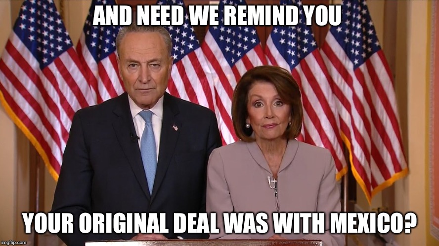 Chuck and Nancy | AND NEED WE REMIND YOU YOUR ORIGINAL DEAL WAS WITH MEXICO? | image tagged in chuck and nancy | made w/ Imgflip meme maker
