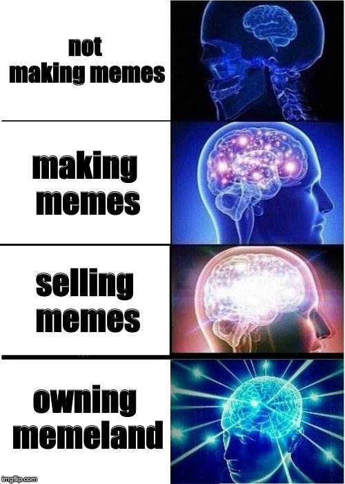 Expanding Brain Meme | not making memes; making memes; selling memes; owning memeland | image tagged in memes,expanding brain | made w/ Imgflip meme maker
