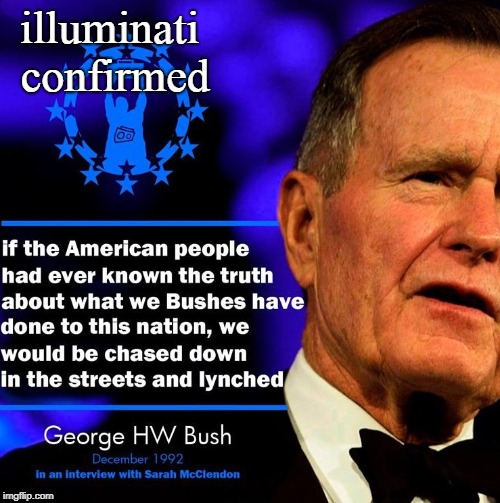 generations of wealth and political power usually make fore pure unfettered evil. the bush family is a great example. | illuminati confirmed | image tagged in illuminati confirmed,criminal politicans,globalists blow,meme this | made w/ Imgflip meme maker