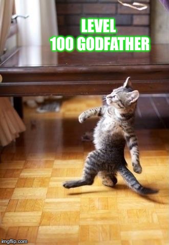 Cool Cat Stroll | LEVEL 100 GODFATHER | image tagged in memes,cool cat stroll | made w/ Imgflip meme maker