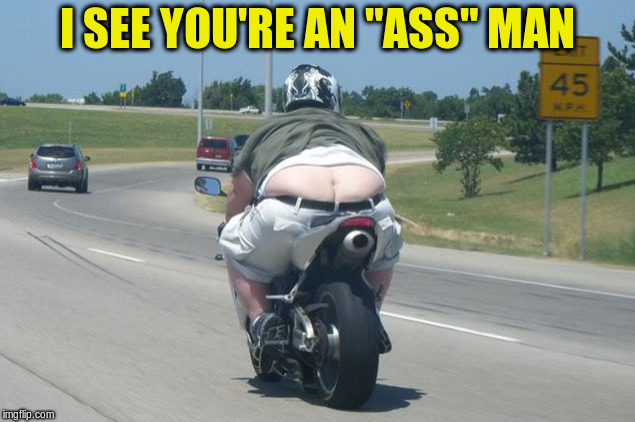 I SEE YOU'RE AN "ASS" MAN | made w/ Imgflip meme maker
