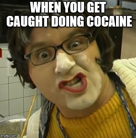 WHen you get caught at THAT time... |  WHEN YOU GET CAUGHT DOING COCAINE | image tagged in mama manka doing cocaine,mama,lol so funny,cocaine,funny meme | made w/ Imgflip meme maker