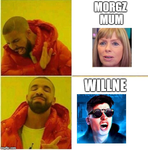 Drake Hotline approves | MORGZ MUM; WILLNE | image tagged in drake hotline approves | made w/ Imgflip meme maker