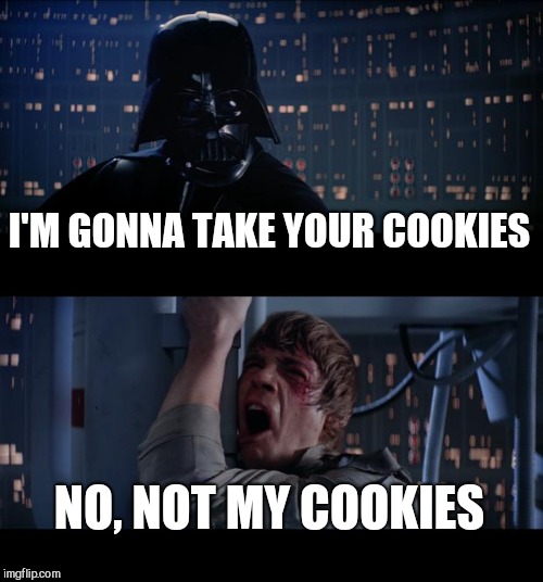Star Wars No Meme | I'M GONNA TAKE YOUR COOKIES; NO, NOT MY COOKIES | image tagged in memes,star wars no | made w/ Imgflip meme maker